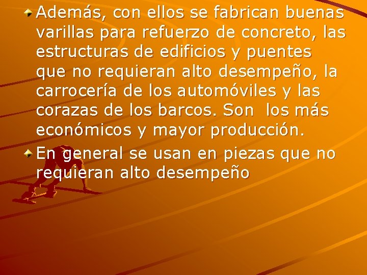 Además, con ellos se fabrican buenas varillas para refuerzo de concreto, las estructuras de