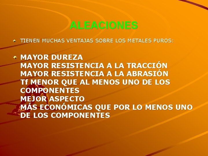 ALEACIONES TIENEN MUCHAS VENTAJAS SOBRE LOS METALES PUROS: MAYOR DUREZA MAYOR RESISTENCIA A LA