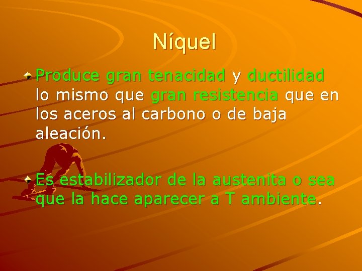Níquel Produce gran tenacidad y ductilidad lo mismo que gran resistencia que en los