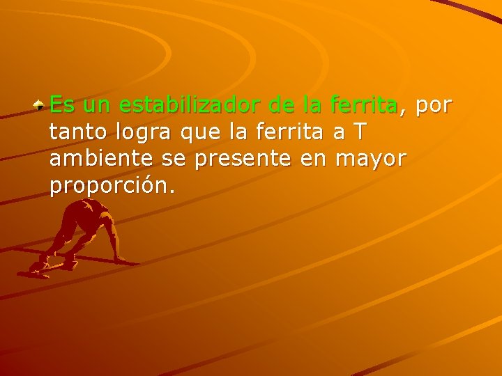 Es un estabilizador de la ferrita, por tanto logra que la ferrita a T
