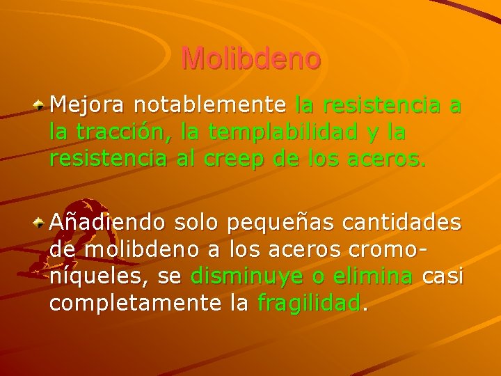 Molibdeno Mejora notablemente la resistencia a la tracción, la templabilidad y la resistencia al