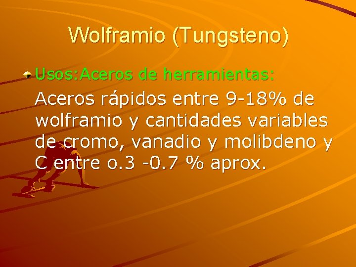 Wolframio (Tungsteno) Usos: Aceros de herramientas: Aceros rápidos entre 9 -18% de wolframio y