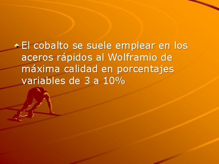 El cobalto se suele emplear en los aceros rápidos al Wolframio de máxima calidad