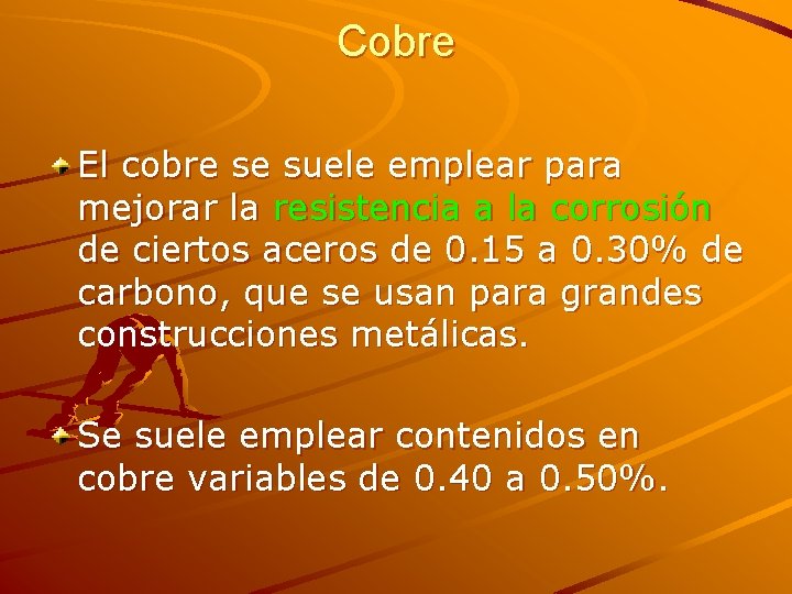 Cobre El cobre se suele emplear para mejorar la resistencia a la corrosión de