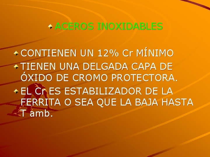 ACEROS INOXIDABLES CONTIENEN UN 12% Cr MÍNIMO TIENEN UNA DELGADA CAPA DE ÓXIDO DE