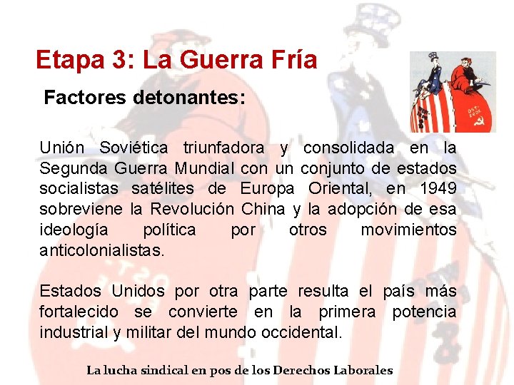 Etapa 3: La Guerra Fría Factores detonantes: Unión Soviética triunfadora y consolidada en la