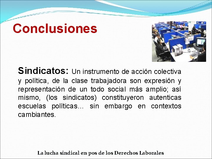 Conclusiones Sindicatos: Un instrumento de acción colectiva y política, de la clase trabajadora son