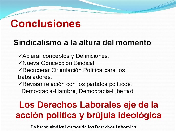 Conclusiones Sindicalismo a la altura del momento üAclarar conceptos y Definiciones. üNueva Concepción Sindical.