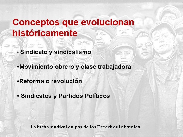 Conceptos que evolucionan históricamente • Sindicato y sindicalismo • Movimiento obrero y clase trabajadora