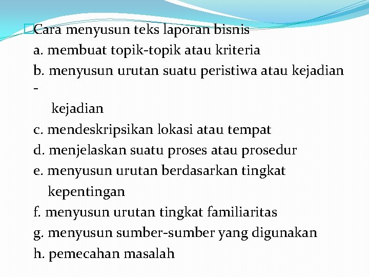 �Cara menyusun teks laporan bisnis a. membuat topik-topik atau kriteria b. menyusun urutan suatu