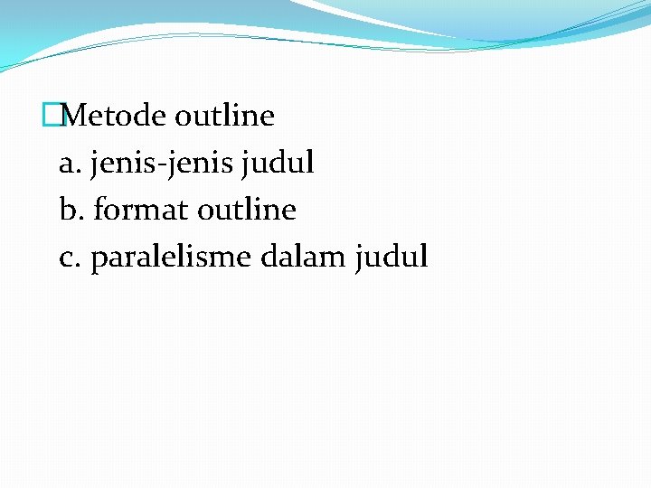 �Metode outline a. jenis-jenis judul b. format outline c. paralelisme dalam judul 