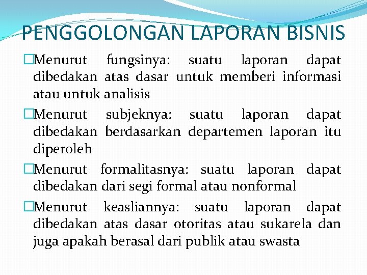 PENGGOLONGAN LAPORAN BISNIS �Menurut fungsinya: suatu laporan dapat dibedakan atas dasar untuk memberi informasi