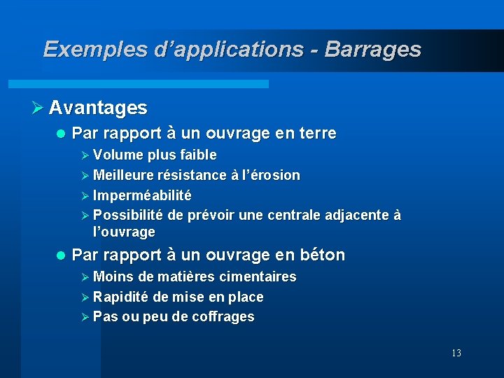 Exemples d’applications - Barrages Ø Avantages l Par rapport à un ouvrage en terre