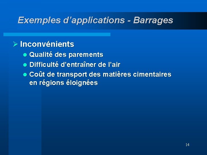 Exemples d’applications - Barrages Ø Inconvénients Qualité des parements l Difficulté d’entraîner de l’air