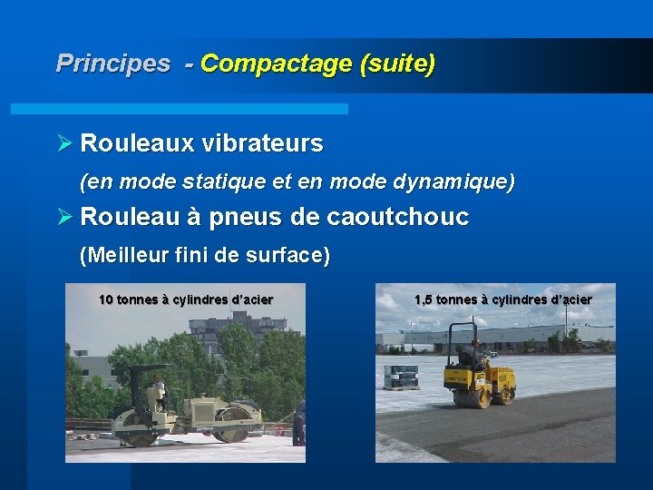 Principes - Compactage (suite) Ø Rouleaux vibrateurs (en mode statique et en mode dynamique)