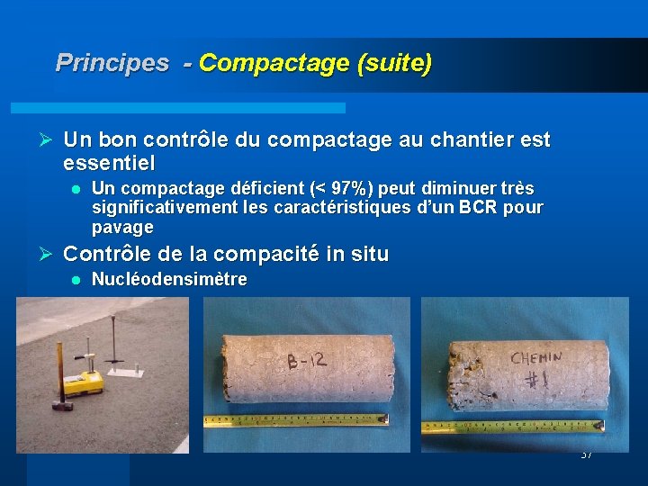 Principes - Compactage (suite) Ø Un bon contrôle du compactage au chantier est essentiel