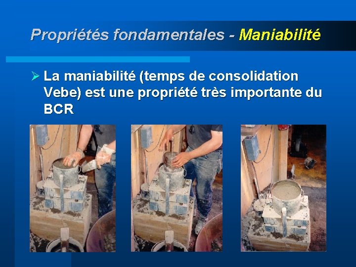 Propriétés fondamentales - Maniabilité Ø La maniabilité (temps de consolidation Vebe) est une propriété