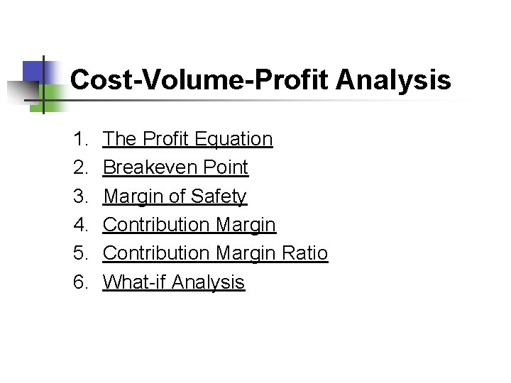 Cost-Volume-Profit Analysis 1. 2. 3. 4. 5. 6. The Profit Equation Breakeven Point Margin
