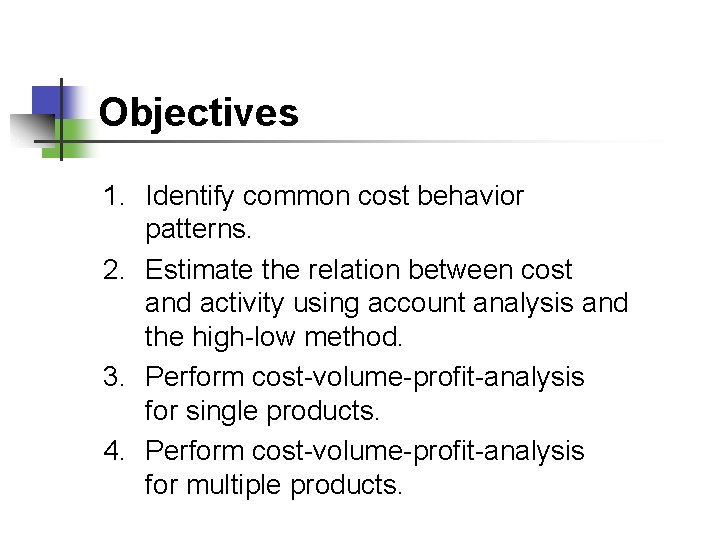 Objectives 1. Identify common cost behavior patterns. 2. Estimate the relation between cost and