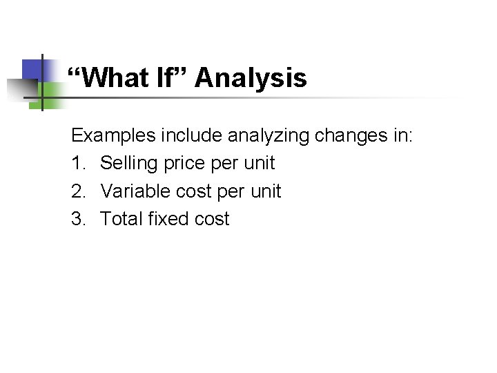“What If” Analysis Examples include analyzing changes in: 1. Selling price per unit 2.