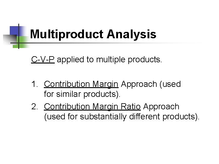 Multiproduct Analysis C-V-P applied to multiple products. 1. Contribution Margin Approach (used for similar