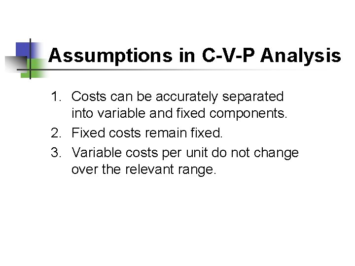 Assumptions in C-V-P Analysis 1. Costs can be accurately separated into variable and fixed