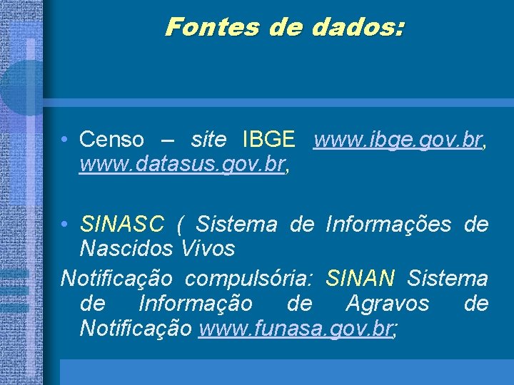 Fontes de dados: • Censo – site IBGE www. ibge. gov. br, www. datasus.