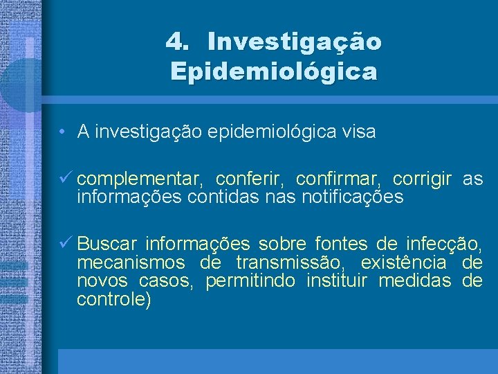 4. Investigação Epidemiológica • A investigação epidemiológica visa ü complementar, conferir, confirmar, corrigir as