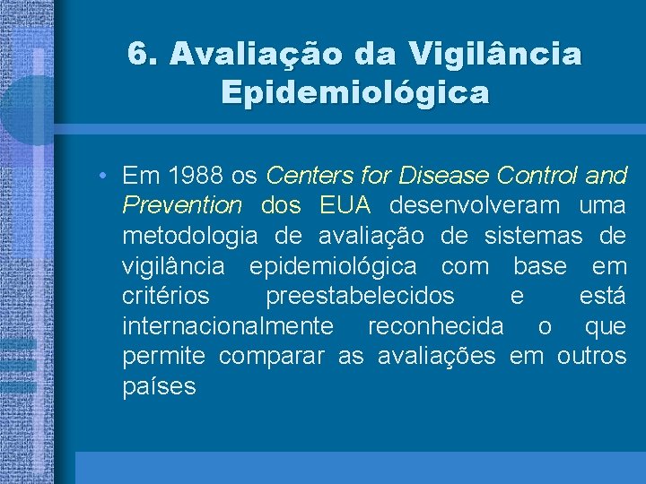 6. Avaliação da Vigilância Epidemiológica • Em 1988 os Centers for Disease Control and