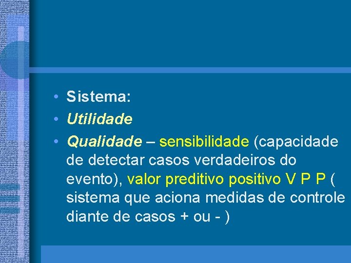  • Sistema: • Utilidade • Qualidade – sensibilidade (capacidade de detectar casos verdadeiros