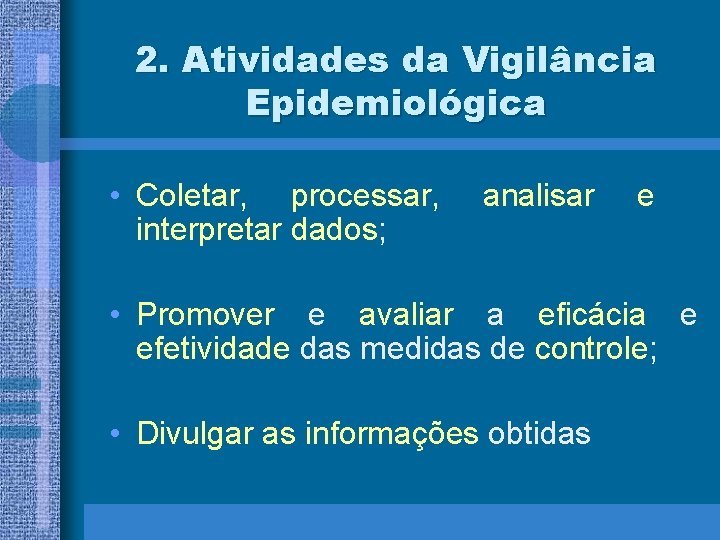 2. Atividades da Vigilância Epidemiológica • Coletar, processar, interpretar dados; analisar e • Promover