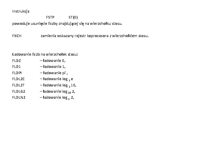 Instrukcja FSTP ST(0) powoduje usunięcie liczby znajdującej się na wierzchołku stosu. FXCH zamienia wskazany