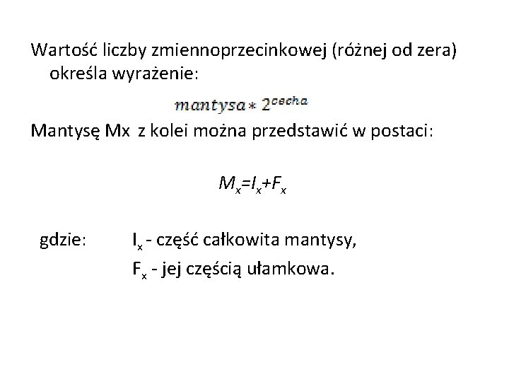 Wartość liczby zmiennoprzecinkowej (różnej od zera) określa wyrażenie: Mantysę Mx z kolei można przedstawić