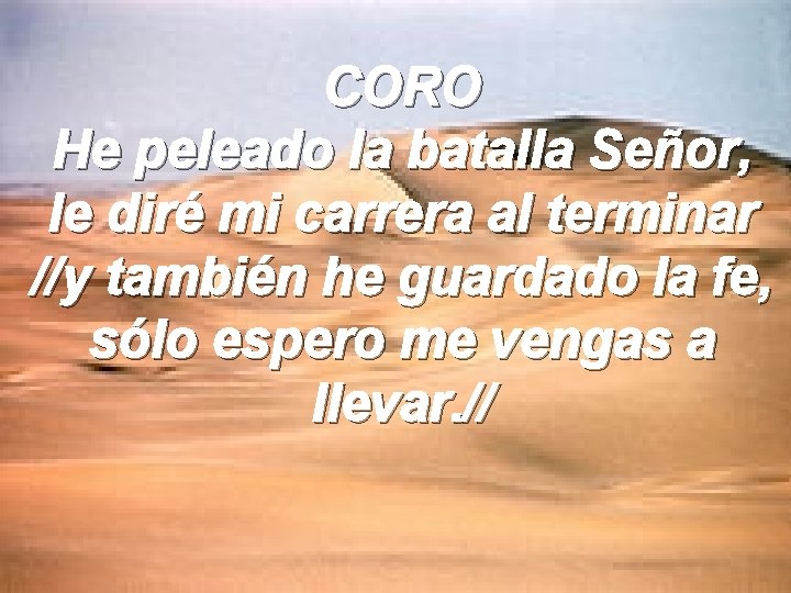 CORO He peleado la batalla Señor, le diré mi carrera al terminar //y también