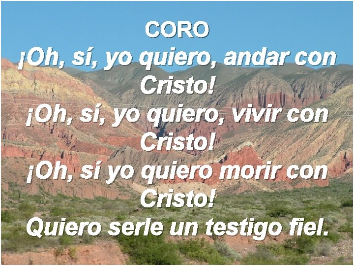 CORO ¡Oh, sí, yo quiero, andar con Cristo! ¡Oh, sí, yo quiero, vivir con