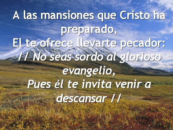 A las mansiones que Cristo ha preparado, El te ofrece llevarte pecador: // No