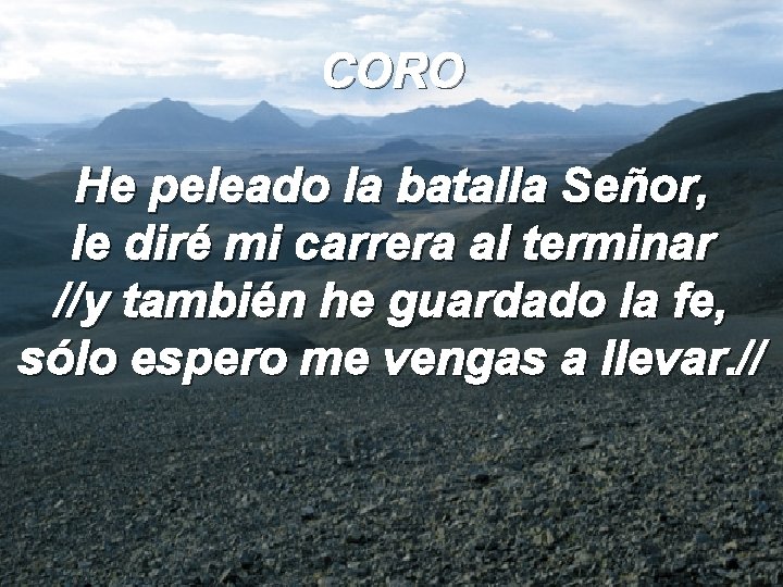 CORO He peleado la batalla Señor, le diré mi carrera al terminar //y también