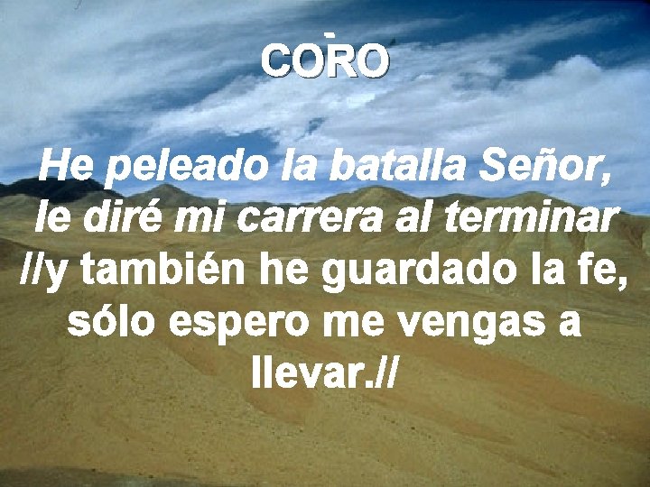 CORO He peleado la batalla Señor, le diré mi carrera al terminar //y también