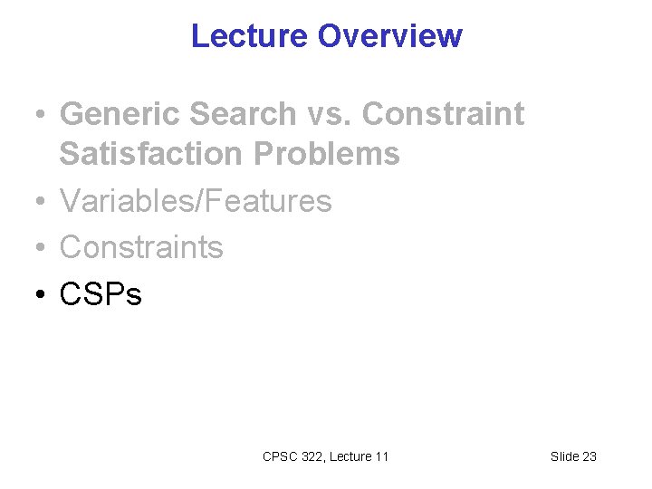 Lecture Overview • Generic Search vs. Constraint Satisfaction Problems • Variables/Features • Constraints •