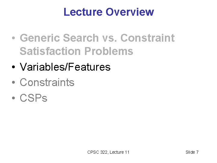 Lecture Overview • Generic Search vs. Constraint Satisfaction Problems • Variables/Features • Constraints •