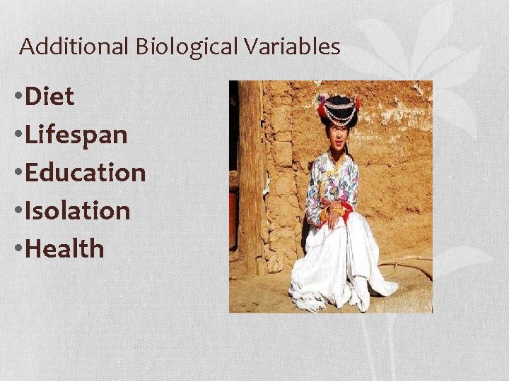 Additional Biological Variables • Diet • Lifespan • Education • Isolation • Health 