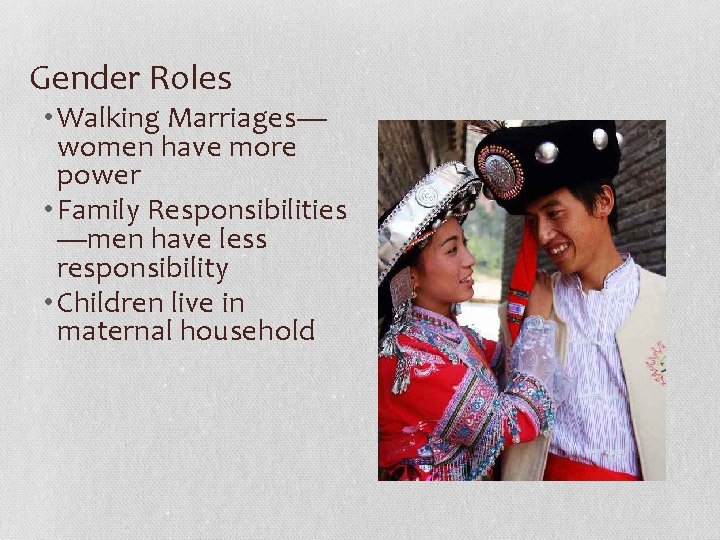 Gender Roles • Walking Marriages— women have more power • Family Responsibilities —men have