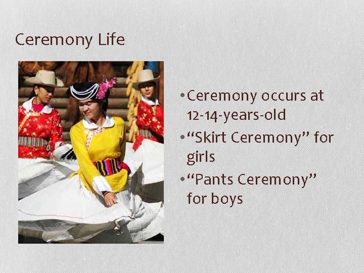 Ceremony Life • Ceremony occurs at 12 -14 -years-old • “Skirt Ceremony” for girls