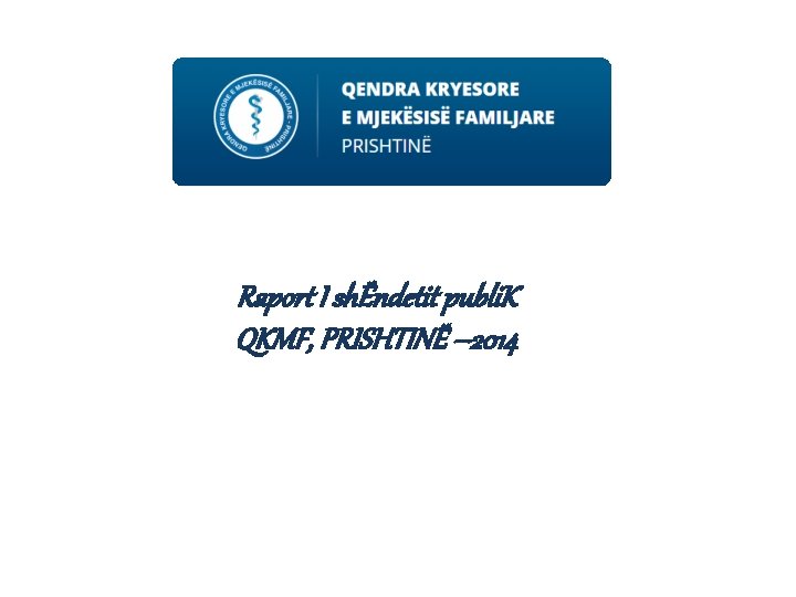 Raport I shËndetit publi. K QKMF, PRISHTINË – 2014 