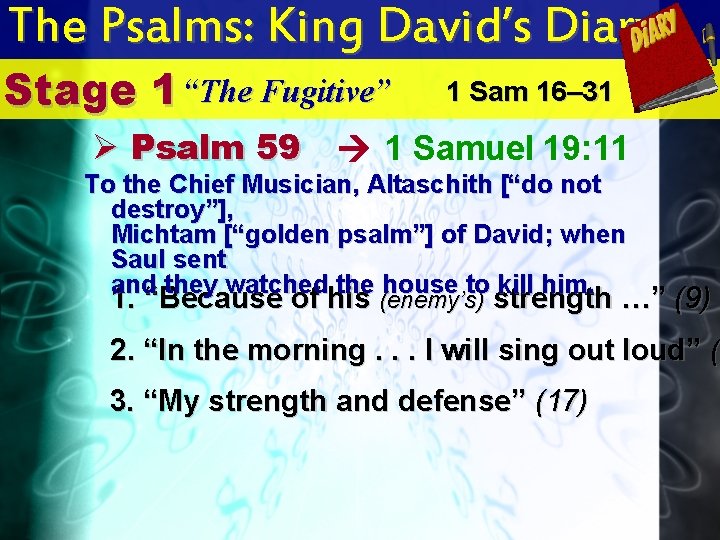 The Psalms: King David’s Diary Stage 1 “The Fugitive” Ø Psalm 59 1 Sam