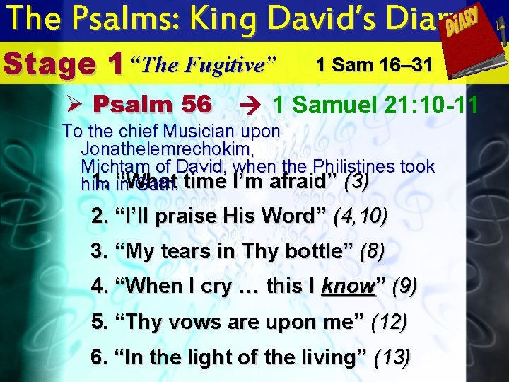 The Psalms: King David’s Diary Stage 1 “The Fugitive” Ø Psalm 56 1 Sam