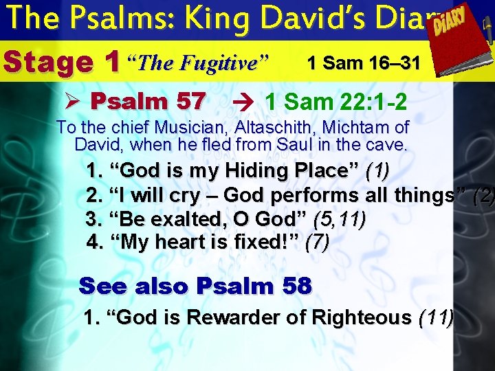 The Psalms: King David’s Diary Stage 1 “The Fugitive” Ø Psalm 57 1 Sam