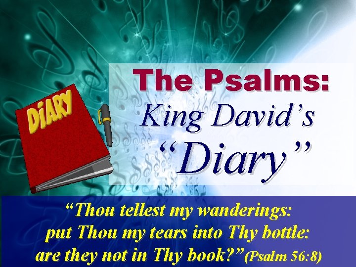 The Psalms: King David’s “Diary” “Thou tellest my wanderings: put Thou my tears into