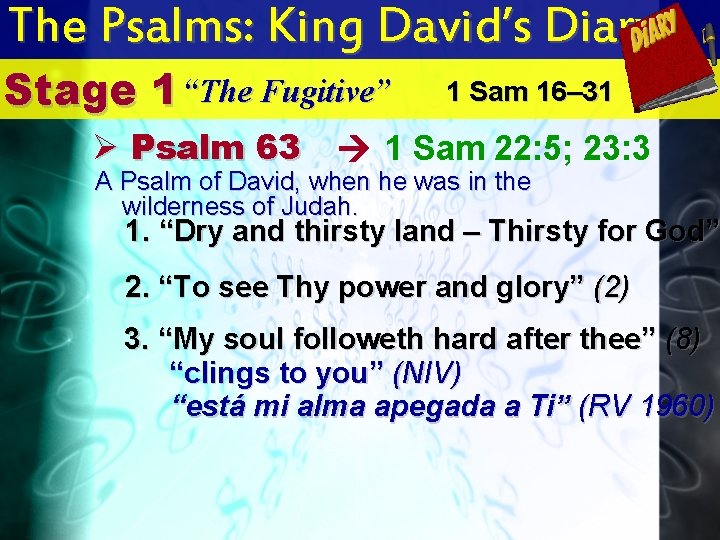 The Psalms: King David’s Diary Stage 1 “The Fugitive” Ø Psalm 63 1 Sam