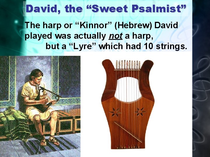 David, the “Sweet Psalmist” The harp or “Kinnor” (Hebrew) David played was actually not
